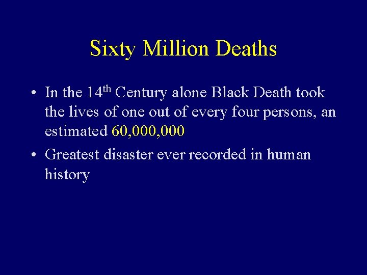 Sixty Million Deaths • In the 14 th Century alone Black Death took the