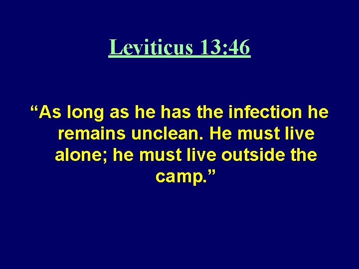 Leviticus 13: 46 “As long as he has the infection he remains unclean. He
