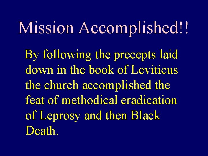 Mission Accomplished!! By following the precepts laid down in the book of Leviticus the