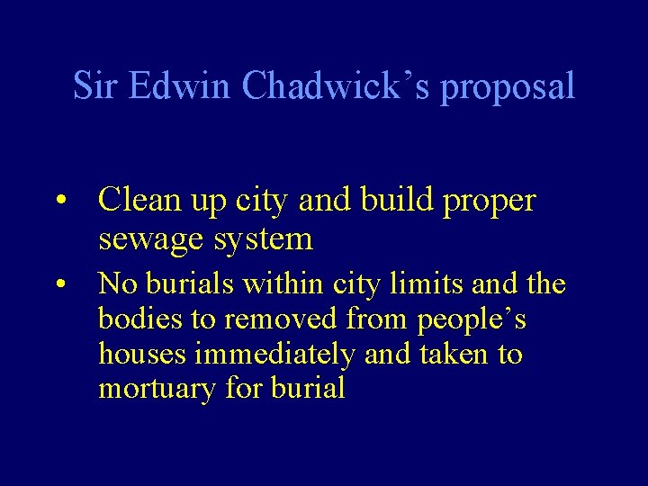 Sir Edwin Chadwick’s proposal • Clean up city and build proper sewage system •