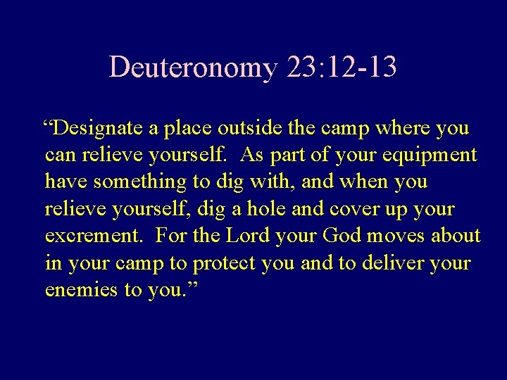 Deuteronomy 23: 12 -13 “Designate a place outside the camp where you can relieve