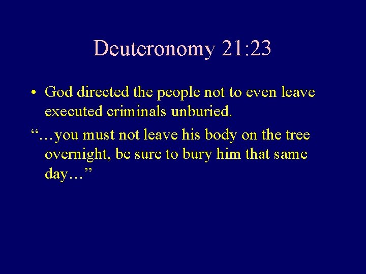 Deuteronomy 21: 23 • God directed the people not to even leave executed criminals
