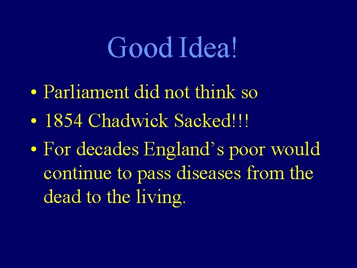 Good Idea! • Parliament did not think so • 1854 Chadwick Sacked!!! • For