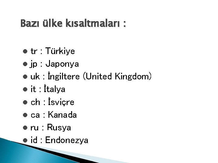 Bazı ülke kısaltmaları : tr : Türkiye l jp : Japonya l uk :