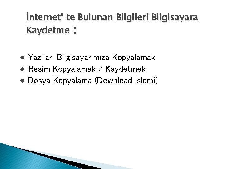 İnternet’ te Bulunan Bilgileri Bilgisayara Kaydetme : l l l Yazıları Bilgisayarımıza Kopyalamak Resim