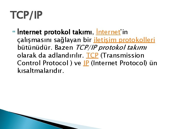 TCP/IP İnternet protokol takımı, İnternet'in çalışmasını sağlayan bir iletişim protokolleri bütünüdür. Bazen TCP/IP protokol