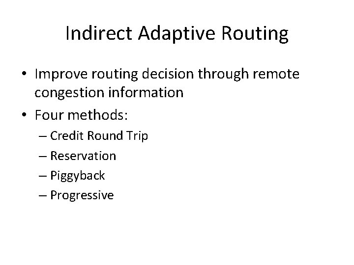 Indirect Adaptive Routing • Improve routing decision through remote congestion information • Four methods: