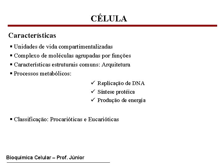 CÉLULA Características § Unidades de vida compartimentalizadas § Complexo de moléculas agrupadas por funções