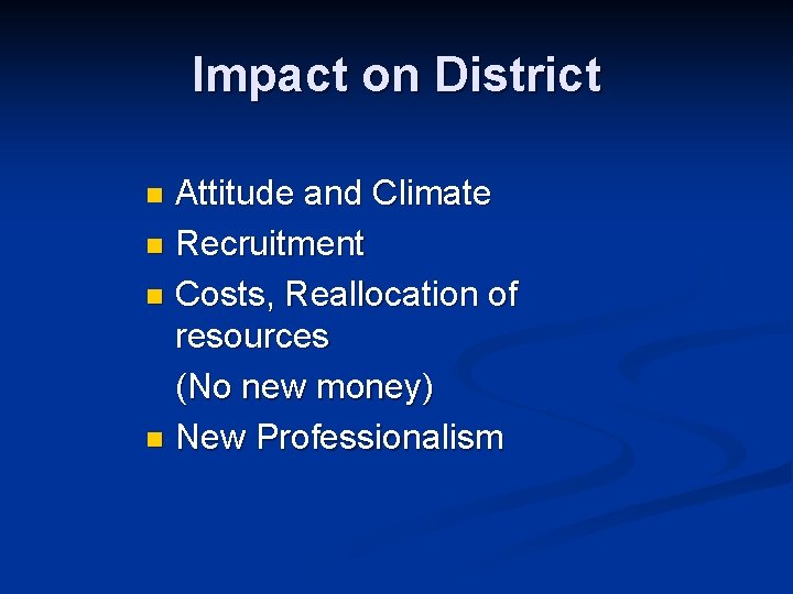 Impact on District Attitude and Climate n Recruitment n Costs, Reallocation of resources (No