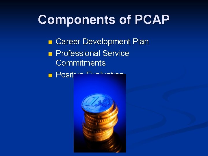 Components of PCAP n n n Career Development Plan Professional Service Commitments Positive Evaluation