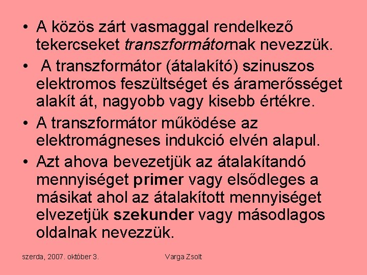  • A közös zárt vasmaggal rendelkező tekercseket transzformátornak nevezzük. • A transzformátor (átalakító)