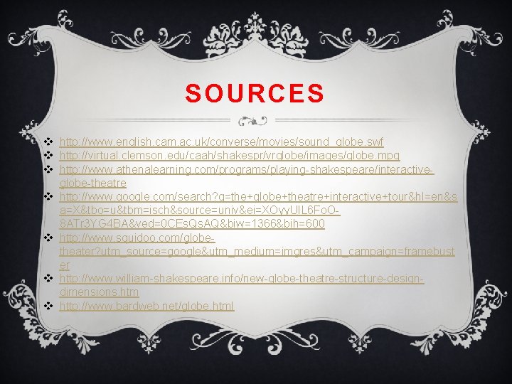 SOURCES v http: //www. english. cam. ac. uk/converse/movies/sound_globe. swf v http: //virtual. clemson. edu/caah/shakespr/vrglobe/images/globe. SOURCES v http: //www. english. cam. ac. uk/converse/movies/sound_globe. swf v http: //virtual. clemson. edu/caah/shakespr/vrglobe/images/globe.