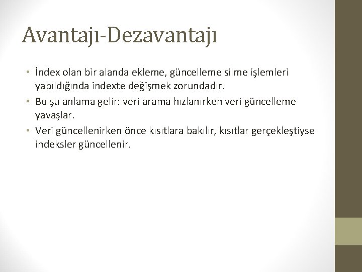 Avantajı-Dezavantajı • İndex olan bir alanda ekleme, güncelleme silme işlemleri yapıldığında indexte değişmek zorundadır.