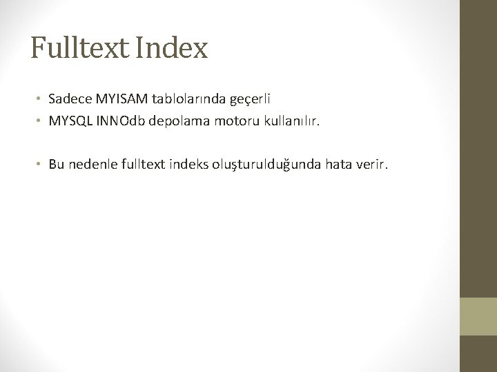 Fulltext Index • Sadece MYISAM tablolarında geçerli • MYSQL INNOdb depolama motoru kullanılır. •
