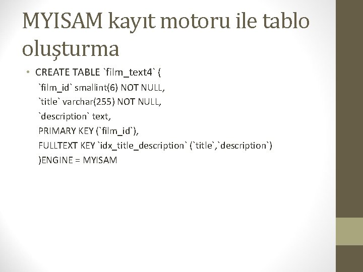 MYISAM kayıt motoru ile tablo oluşturma • CREATE TABLE `film_text 4` ( `film_id` smallint(6)