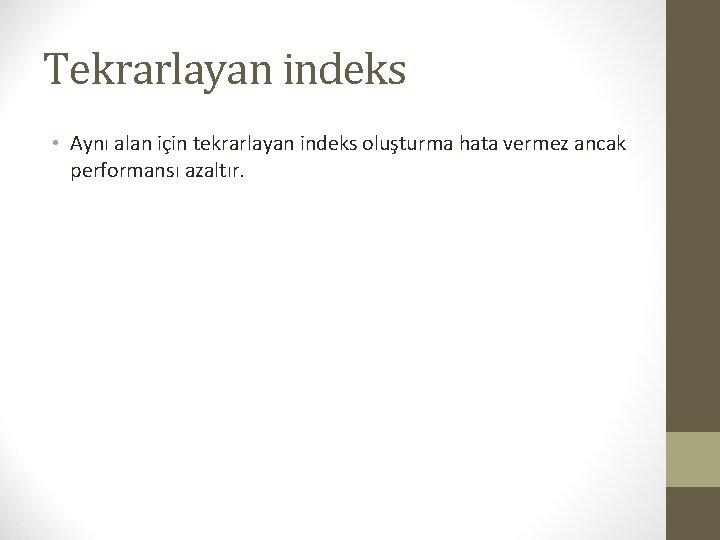 Tekrarlayan indeks • Aynı alan için tekrarlayan indeks oluşturma hata vermez ancak performansı azaltır.