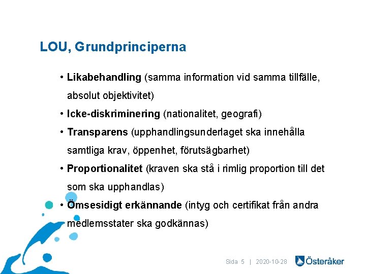 LOU, Grundprinciperna • Likabehandling (samma information vid samma tillfälle, absolut objektivitet) • Icke-diskriminering (nationalitet,