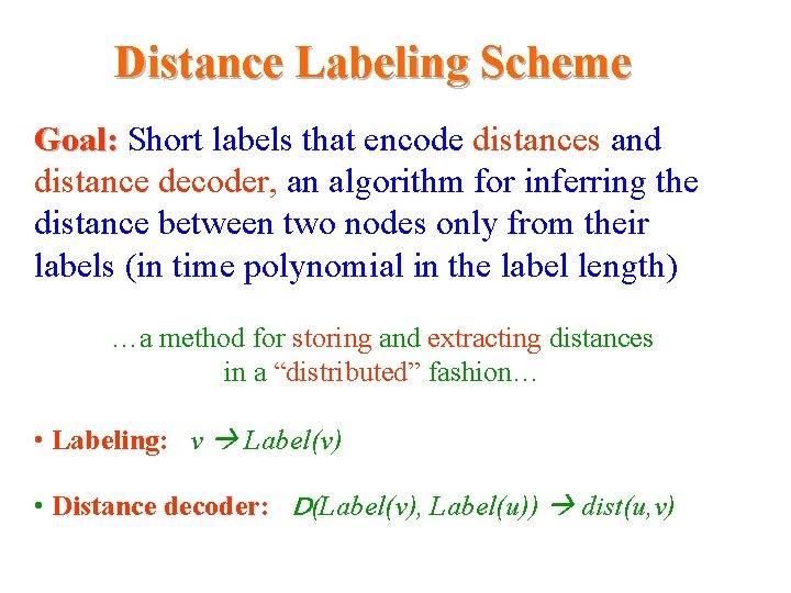 Distance Labeling Scheme Goal: Short labels that encode distances and distance decoder, an algorithm Distance Labeling Scheme Goal: Short labels that encode distances and distance decoder, an algorithm