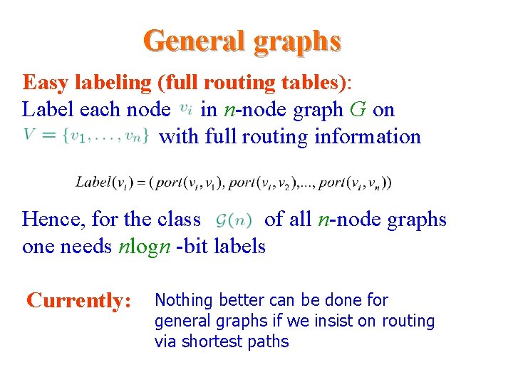 General graphs Easy labeling (full routing tables): Label each node in n-node graph G General graphs Easy labeling (full routing tables): Label each node in n-node graph G