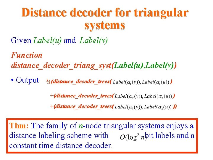 Distance decoder for triangular systems Given Label(u) and Label(v) Function distance_decoder_triang_syst(Label(u), Label(v)) • Output Distance decoder for triangular systems Given Label(u) and Label(v) Function distance_decoder_triang_syst(Label(u), Label(v)) • Output