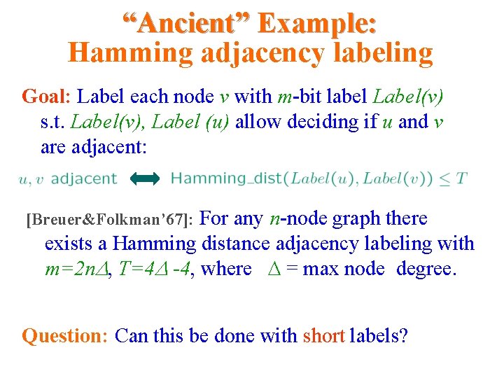 “Ancient” Example: Hamming adjacency labeling Goal: Label each node v with m-bit label Label(v) “Ancient” Example: Hamming adjacency labeling Goal: Label each node v with m-bit label Label(v)