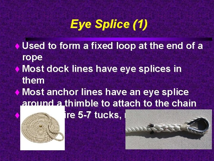 Eye Splice (1) Used to form a fixed loop at the end of a