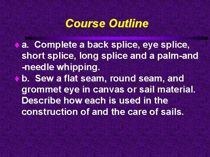 Course Outline a. Complete a back splice, eye splice, short splice, long splice and