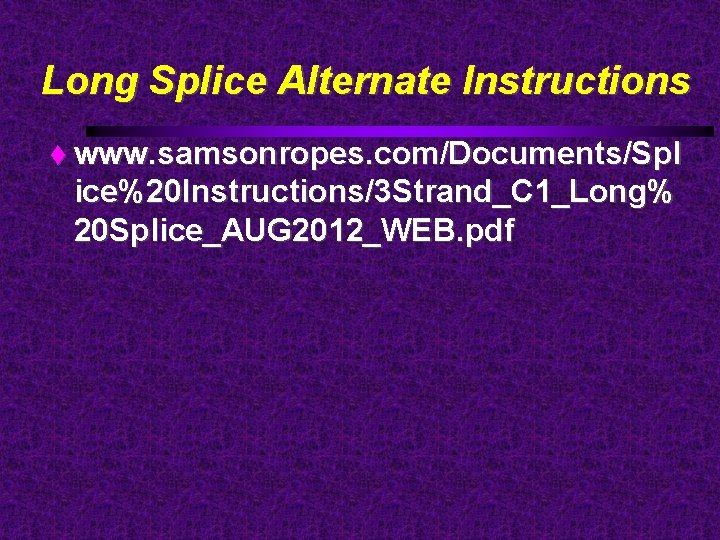 Long Splice Alternate Instructions www. samsonropes. com/Documents/Spl ice%20 Instructions/3 Strand_C 1_Long% 20 Splice_AUG 2012_WEB.