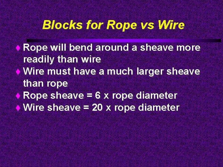 Blocks for Rope vs Wire Rope will bend around a sheave more readily than