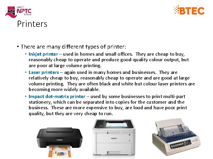 Printers • There are many different types of printer: • Inkjet printer – used