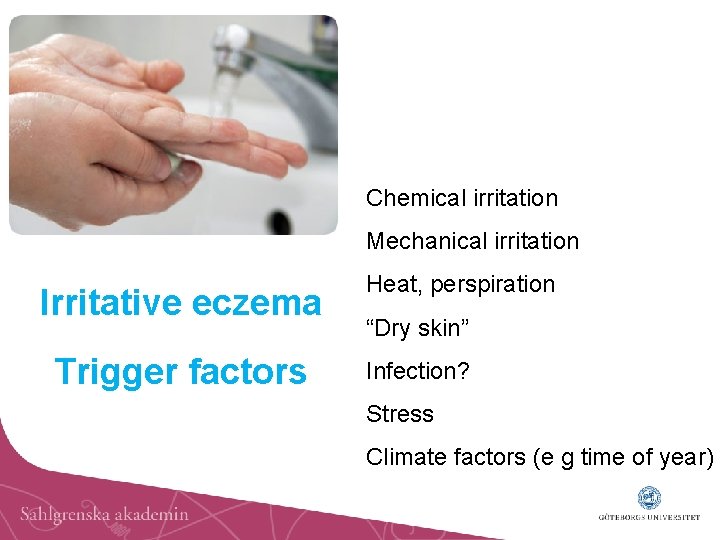 Chemical irritation Mechanical irritation Irritative eczema Trigger factors Heat, perspiration “Dry skin” Infection? Stress