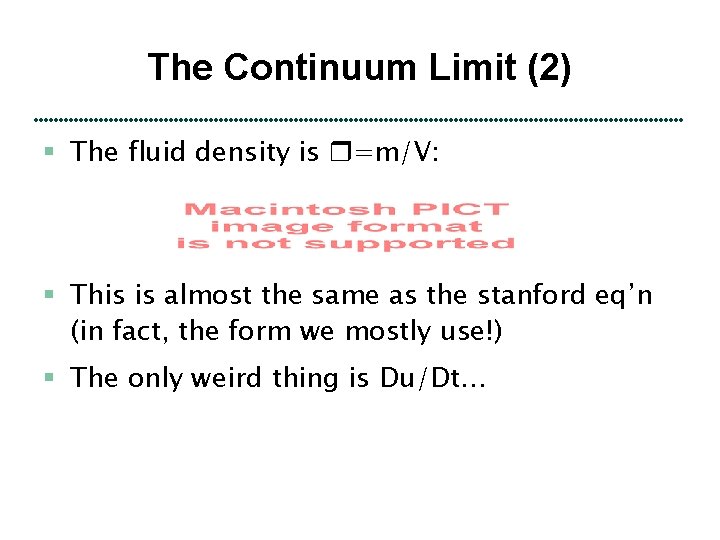 The Continuum Limit (2) § The fluid density is =m/V: § This is almost