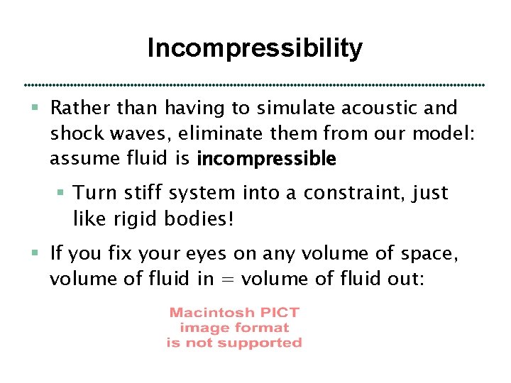 Incompressibility § Rather than having to simulate acoustic and shock waves, eliminate them from