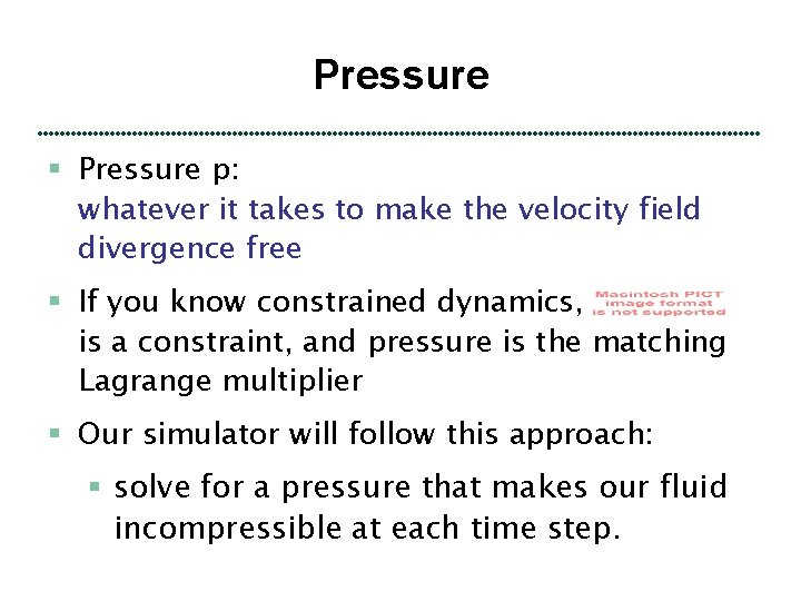 Pressure § Pressure p: whatever it takes to make the velocity field divergence free