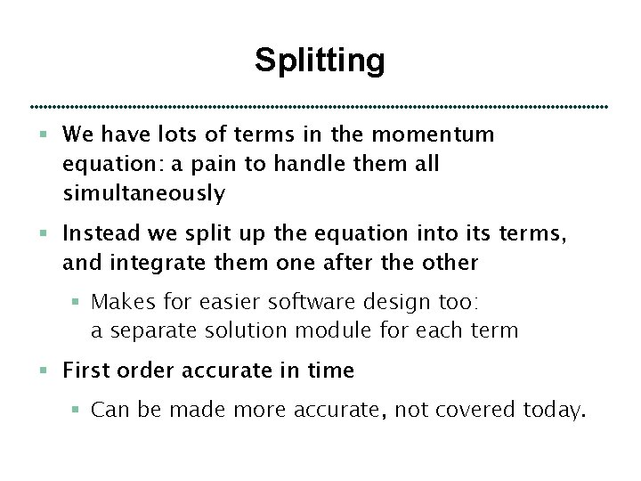 Splitting § We have lots of terms in the momentum equation: a pain to