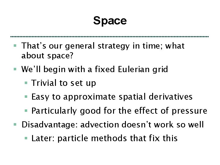 Space § That’s our general strategy in time; what about space? § We’ll begin