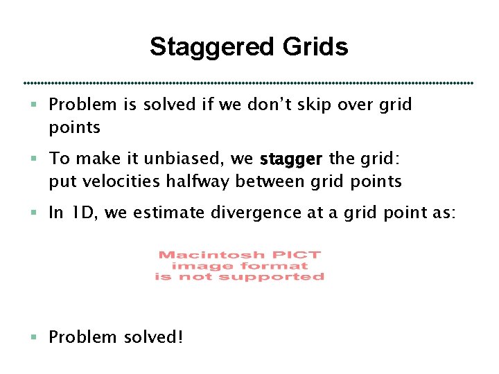 Staggered Grids § Problem is solved if we don’t skip over grid points §