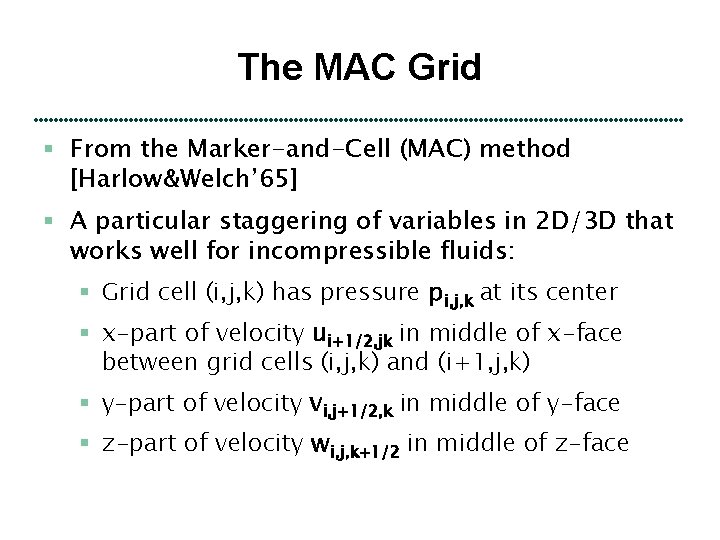 The MAC Grid § From the Marker-and-Cell (MAC) method [Harlow&Welch’ 65] § A particular