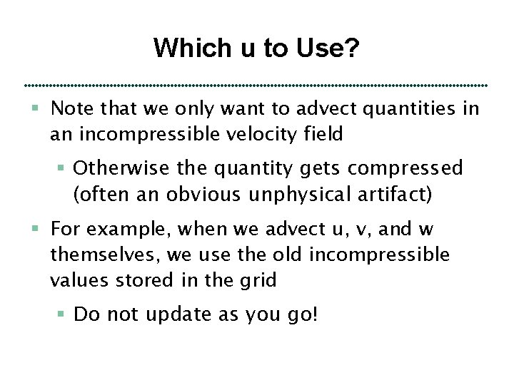 Which u to Use? § Note that we only want to advect quantities in
