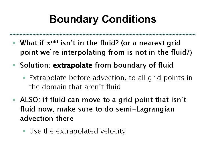 Boundary Conditions § What if xold isn’t in the fluid? (or a nearest grid