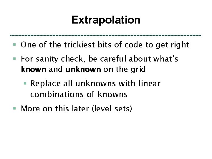 Extrapolation § One of the trickiest bits of code to get right § For