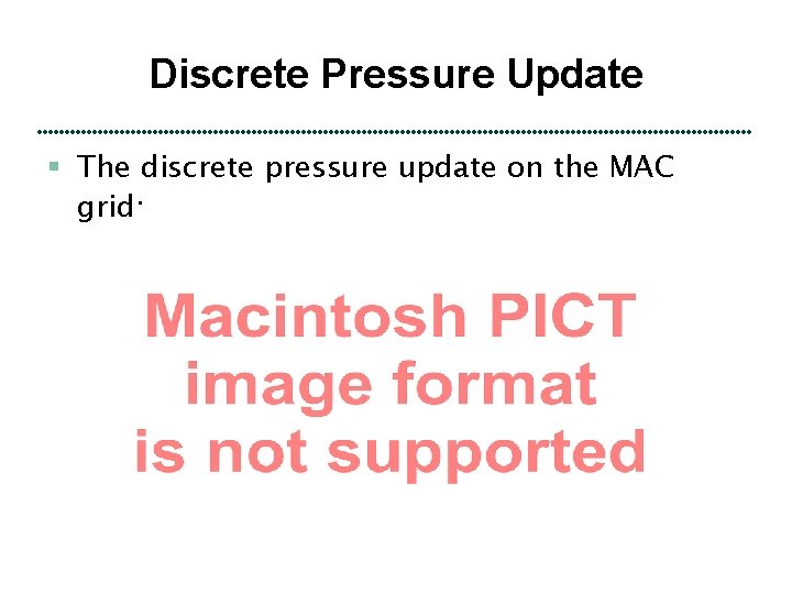 Discrete Pressure Update § The discrete pressure update on the MAC grid: 