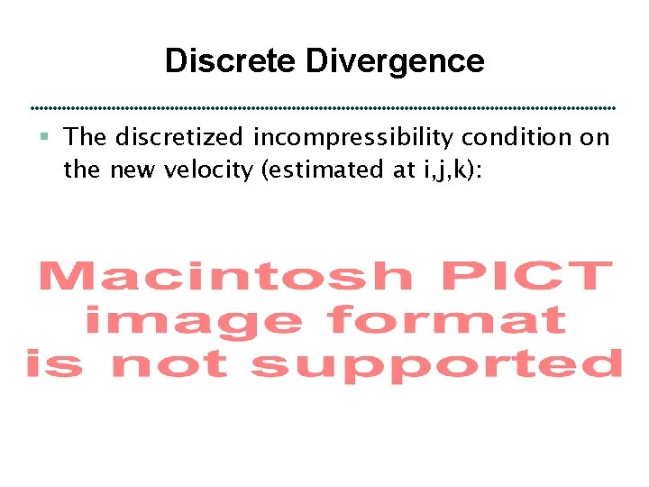 Discrete Divergence § The discretized incompressibility condition on the new velocity (estimated at i,