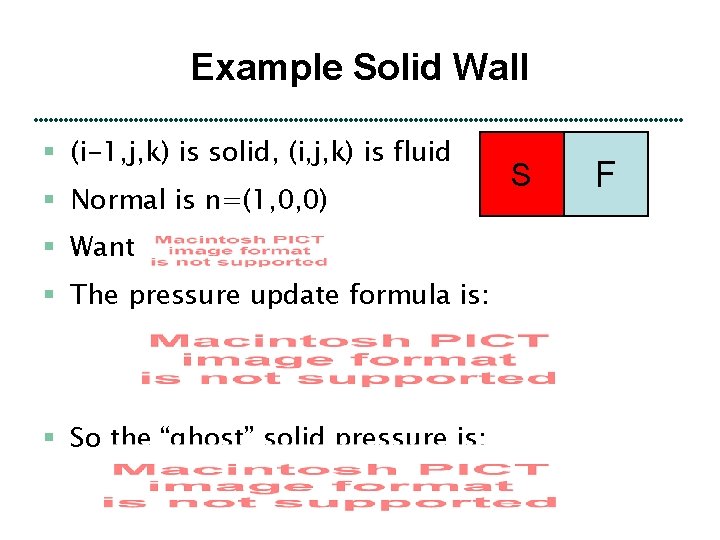 Example Solid Wall § (i-1, j, k) is solid, (i, j, k) is fluid