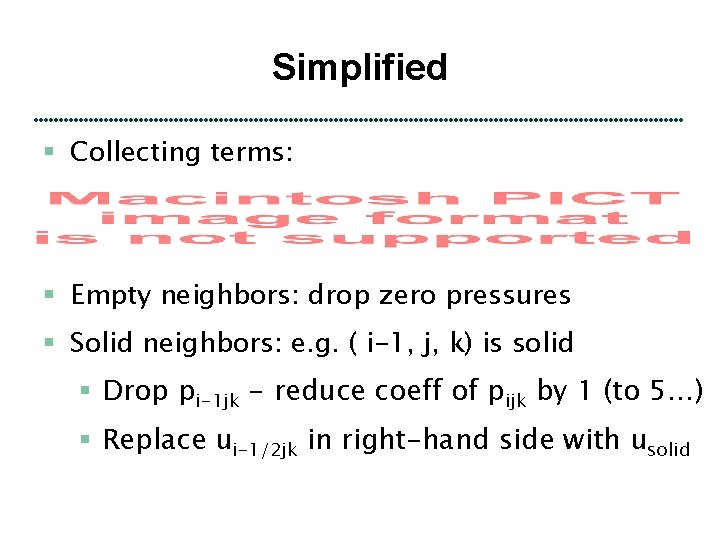 Simplified § Collecting terms: § Empty neighbors: drop zero pressures § Solid neighbors: e.