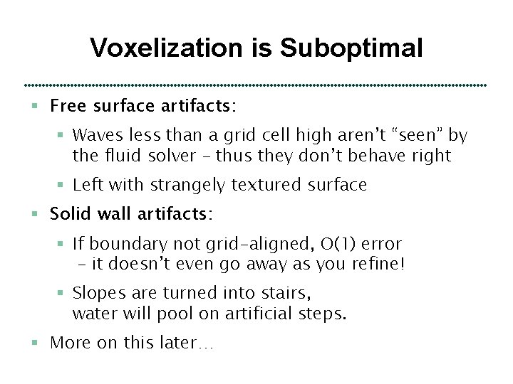 Voxelization is Suboptimal § Free surface artifacts: § Waves less than a grid cell