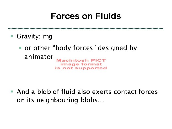 Forces on Fluids § Gravity: mg § or other “body forces” designed by animator