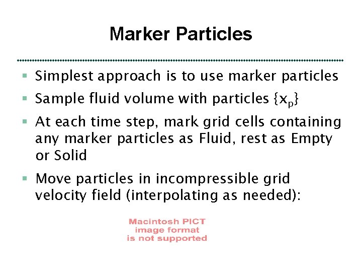 Marker Particles § Simplest approach is to use marker particles § Sample fluid volume