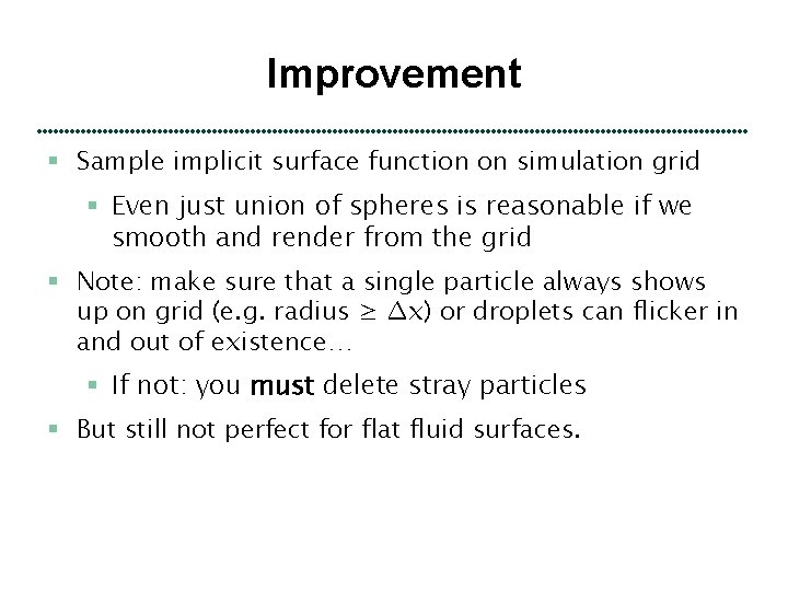 Improvement § Sample implicit surface function on simulation grid § Even just union of