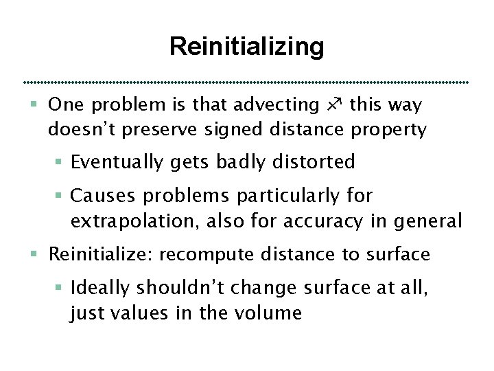 Reinitializing § One problem is that advecting this way doesn’t preserve signed distance property